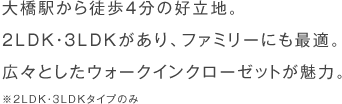 大橋駅から徒歩4分の好立地。2LDK・3LDKがあり、ファミリーにも最適。広々としたウォークインクローゼットが魅力。